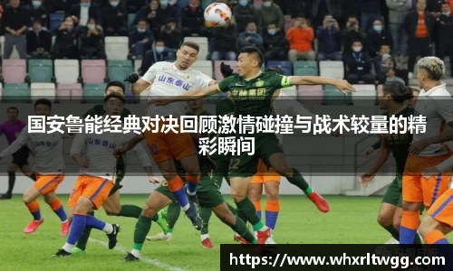 国安鲁能经典对决回顾激情碰撞与战术较量的精彩瞬间